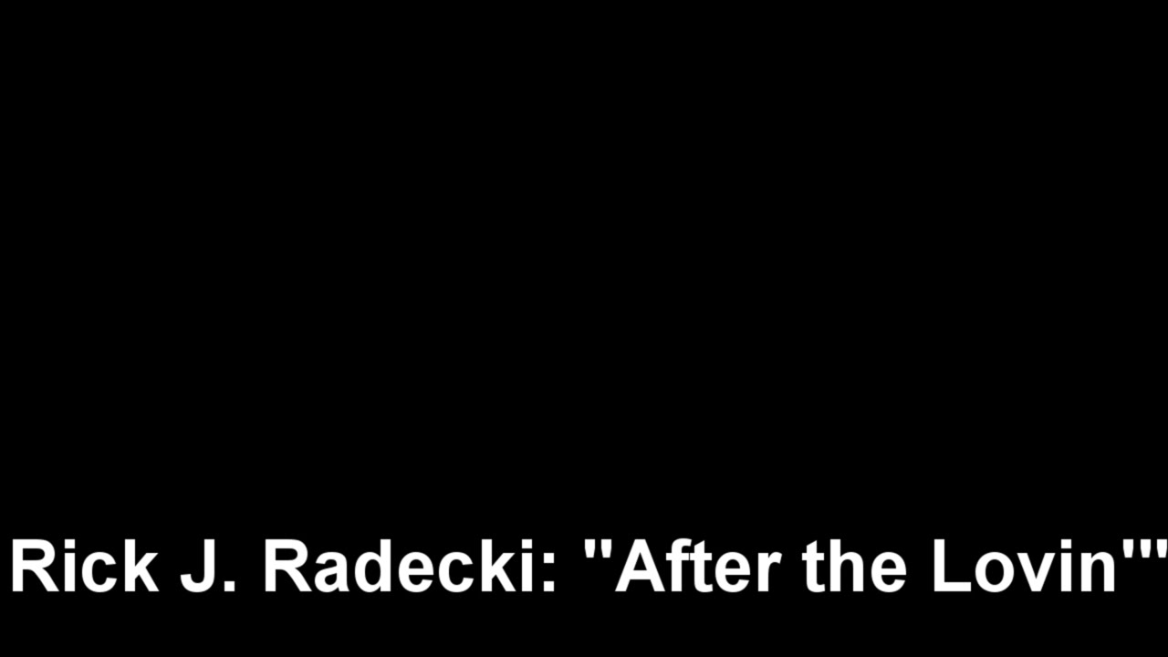 Rick J. Radecki: "After the Lovin'"