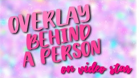 OVERLAY BEHIND A PERSON | video star tutorial
