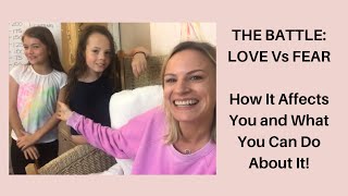 The Battle: Love Vs Fear...How It Affects You And What You Can Do About It!