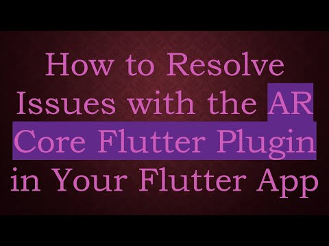 How to Resolve Issues with the AR Core Flutter Plugin in Your Flutter App
