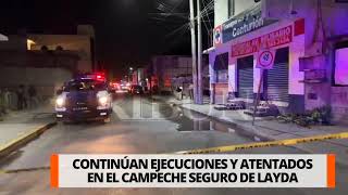 CONTINÚAN EJECUCIONES Y ATENTADOS EN EL #CAMPECHE SEGURO DE LAYDA