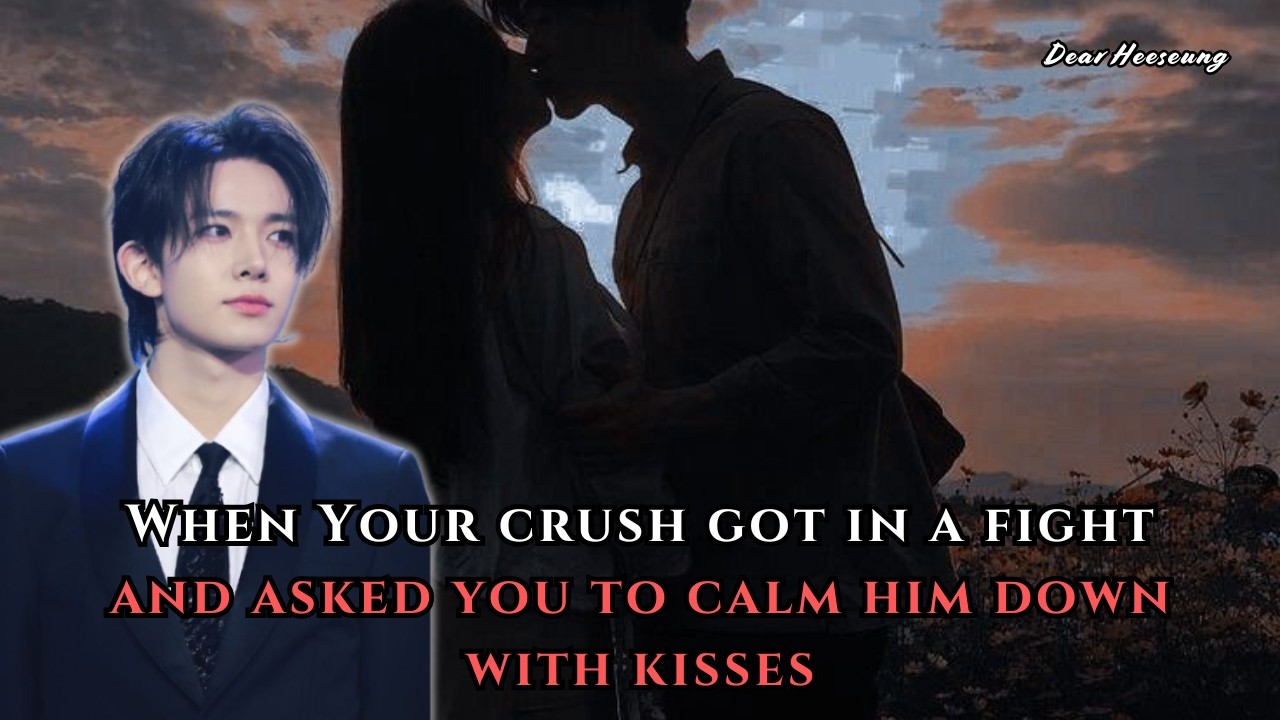 When Your Crush Got In A Fight And Asked You To Calm Him Down With Kisses | Heeseung FF Oneshot