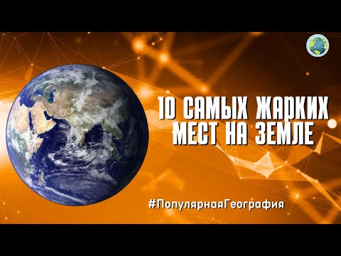 ТОП 10 самых жарких мест на земле. Интересные факты. Популярная География.