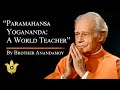 Paramahansa Yogananda: A World Teacher | A talk by Brother Anandamoy