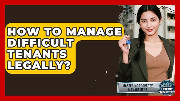 How To Manage Difficult Tenants Legally? - Mastering Property Management