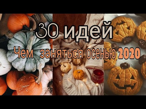 30 ИДЕЙ ЧЕМ ЗАНЯТЬСЯ ОСЕНЬЮ 2020