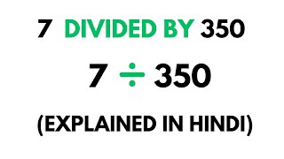 How to divide 7 by 350 ( Divide 7 ÷ 350 ) , Explained in Hindi