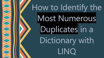 How to Identify the Most Numerous Duplicates in a Dictionary with LINQ