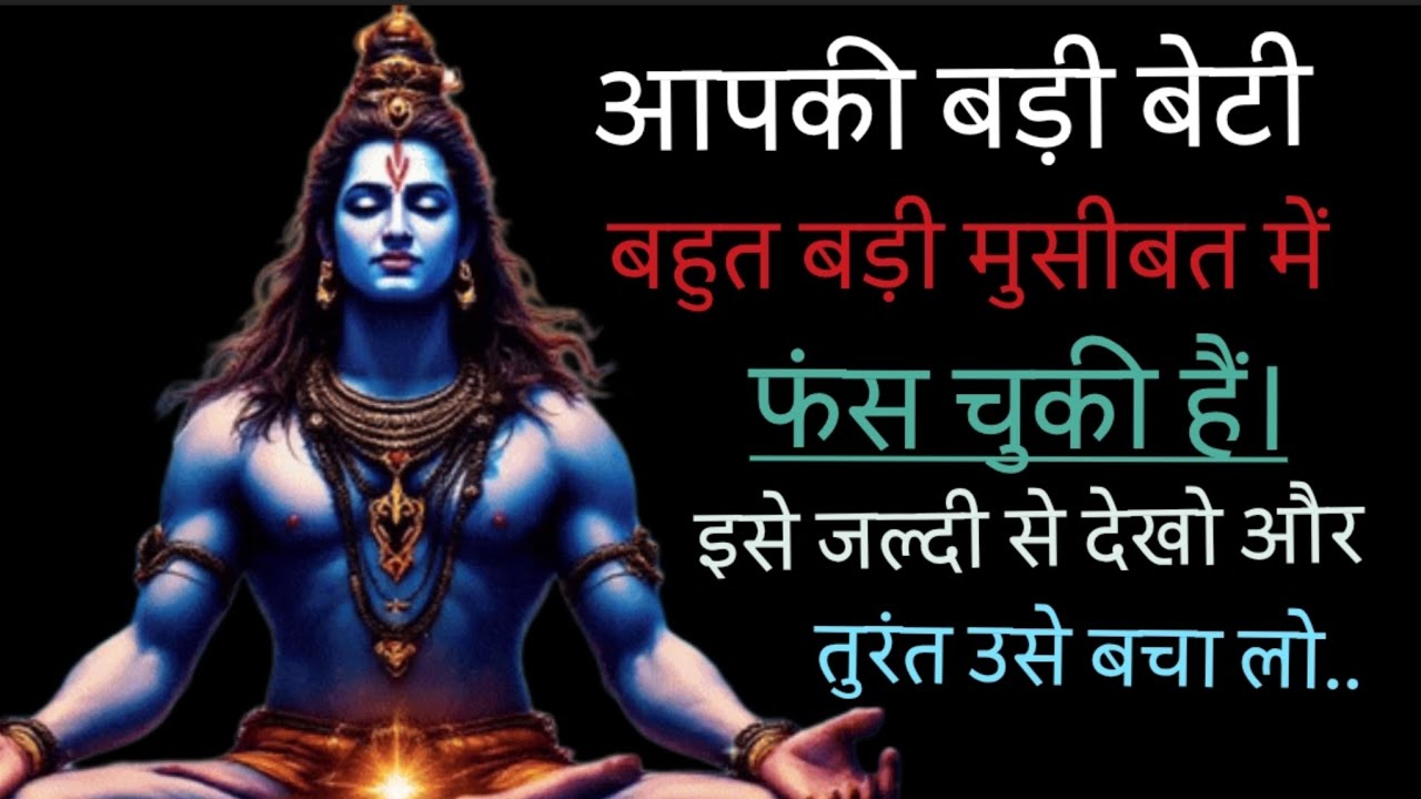 आपकी बड़ी बेटी बहुत बड़ी मुसीबत में फंस चुकी हैं 🕉️shiv sandesh 🕉️ universe message 🕉️ shiv 