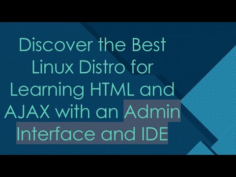 Discover the Best Linux Distro for Learning HTML and AJAX with an Admin Interface and IDE