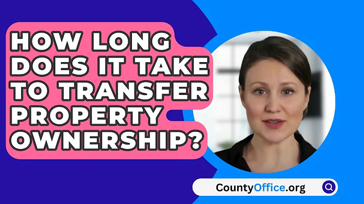 How Long Does It Take to Transfer Property Ownership? - CountyOffice.org