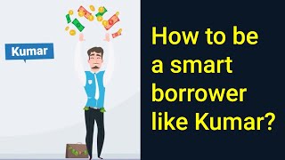 How to be a smart borrower like Kumar?