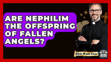 Are Nephilim The Offspring Of Fallen Angels? - BibleMadeClear.com