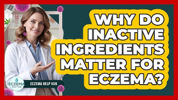 Why Do Inactive Ingredients Matter For Eczema?