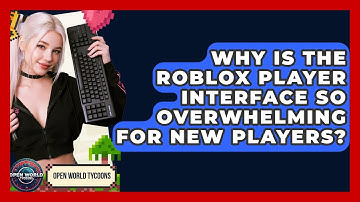 Why Is The Roblox Player Interface So Overwhelming For New Players? - Open World Tycoons