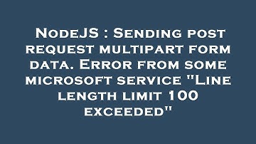 NodeJS : Sending post request multipart form data. Error from some microsoft service "Line length li