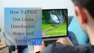 How to Find Out Linux Distribution Name and Version