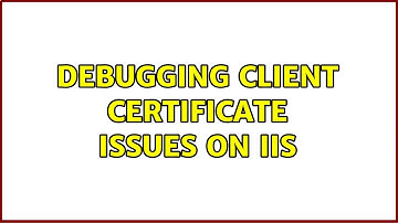 Debugging client certificate issues on IIS
