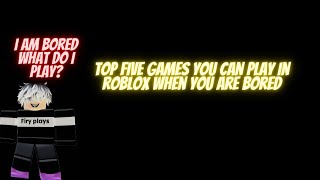 Top Five Games You Can Play In Roblox When You Are Bored