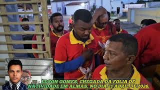 EDSON GOMES, CHEGADA DA FOLIA DE NATIVIDADE EM ALMAS, NO DIA 21 ABRIL DE 2026.