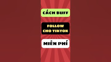 cách buff follow cho tiktok miễn phí ĐƠN GIẢN NHẤT
