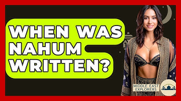 When Was Nahum Written? - Middle East Explorers