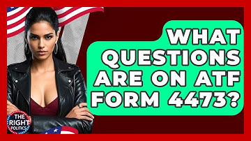 What Questions Are On ATF Form 4473? - The Right Politics