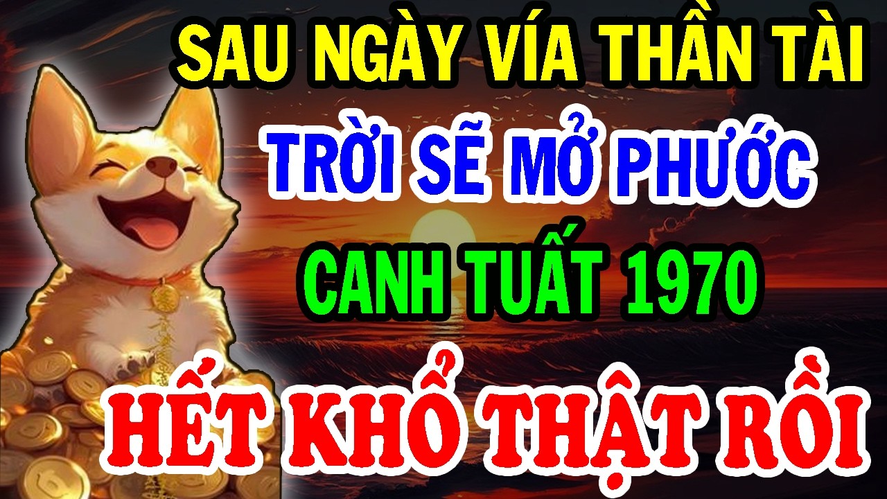 Chúc Mừng Tuổi Canh Tuất 1970 - Sau Ngày Vía Thần Tài TRỜI SẼ MỞ PHƯỚC, Đổi Đời Siêu Giàu!
