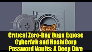 Critical Zero-Day Bugs Expose CyberArk and HashiCorp Password Vaults: A Deep Dive