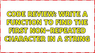 Code Review: Write a function to find the first non-repeated character in a string (6 Solutions!!)
