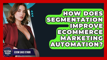 How Does Segmentation Improve eCommerce Marketing Automation? - Ecom SaaS Stack