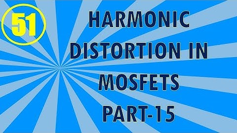 MIC&RFSD | Lecture-51 | Harmonic Distortion in MOSFETs Part-15