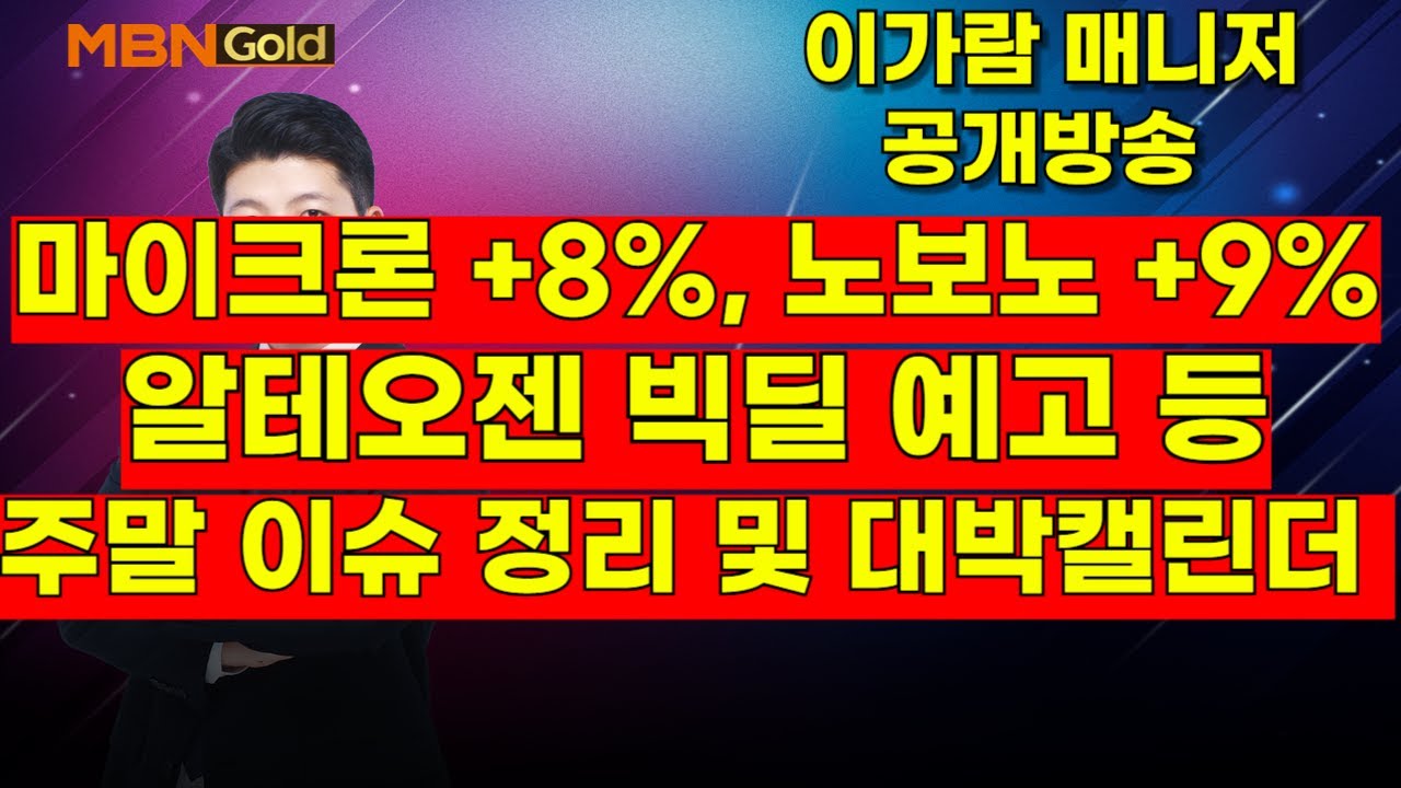 [MBN골드, 이가람 매니저] 마이크론 +8%, 노보노 +9%, 알테오젠 빅딜 예고 등, 주말 이슈 정리 및 대박캘린더