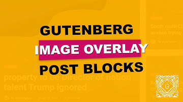 How to Use the Gutenberg Post Blocks-Image Overlay?