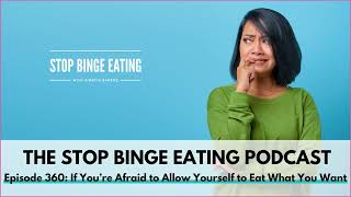 Ep #360: If You’re Afraid to Allow Yourself to Eat What You Want