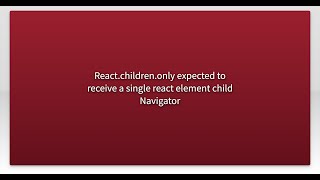 React.children.only expected to receive a single react element child Navigator