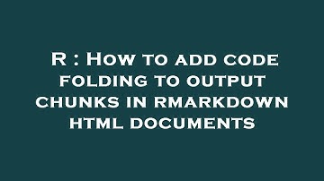 R : How to add code folding to output chunks in rmarkdown html documents