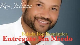 Entrégate Sin Miedo · Ron Juliana · Balada Romántica · Balada Pop Romántica · Música para Enamorados