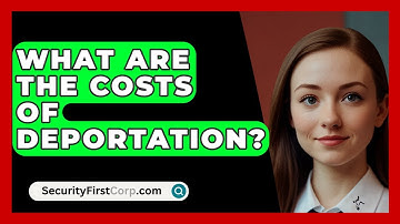 What Are The Costs Of Deportation? - SecurityFirstCorp.com