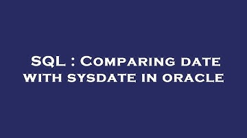 SQL : Comparing date with sysdate in oracle