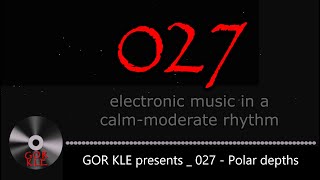 GOR KLE (027 - Polar depths) 2024 _ electronic music in a calm-moderate rhythm