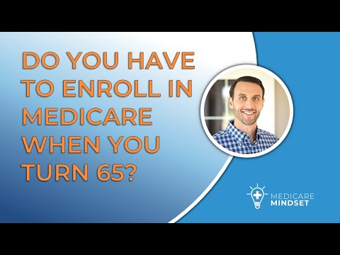Do You Have To Enroll In Medicare When You Turn 65?