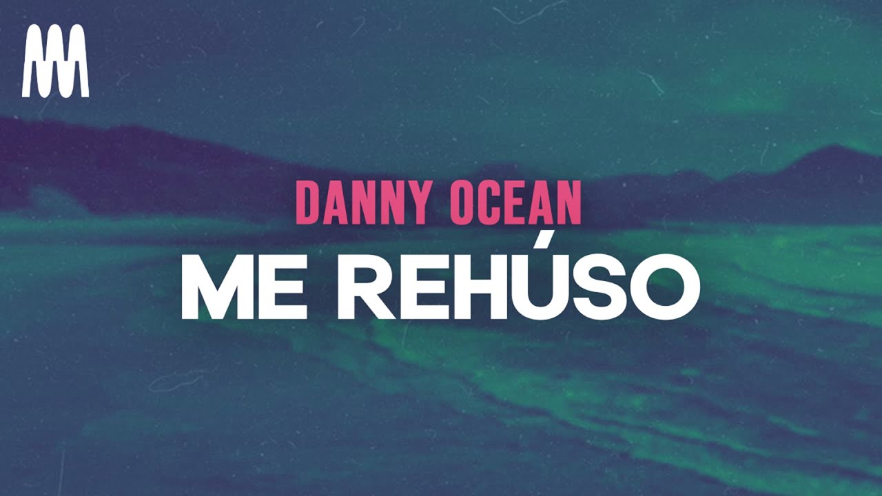 Danny Ocean Me Rehúso (Letra/Lyrics) YouTube