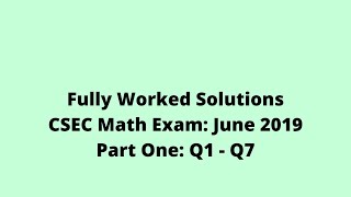 June 2019 CSEC Mathematics Exam Fully Worked  Solutions: Part One: Questions 1 to 7:  Adobe Math Lab