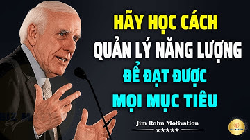 Tư Duy Bậc Thầy: Hãy Học Cách Quản Lý Năng Lượng Để Đạt Được Mọi Mục Tiêu | Động Lực Từ Jim Rohn