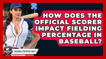 How Does The Official Scorer Impact Fielding Percentage In Baseball? - Baseball Statistics Vault