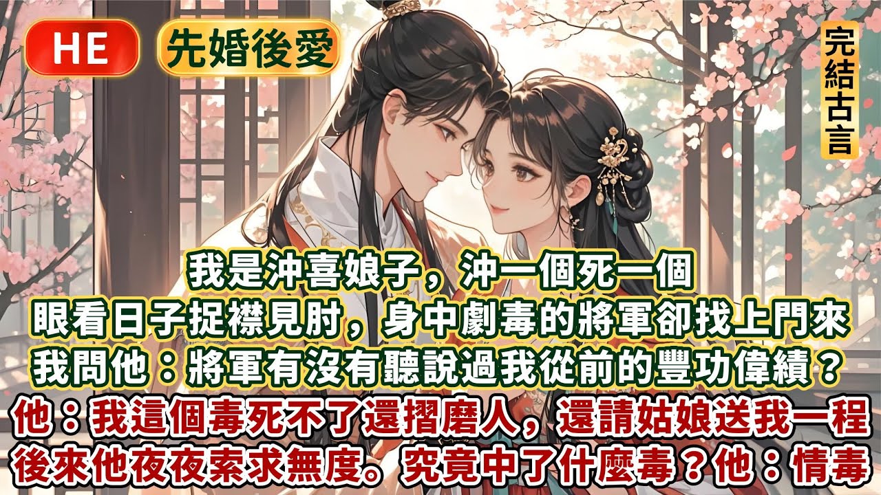 完結先婚後愛超甜甜爽文：我是沖喜娘子，沖一個死一個。眼看日子捉襟見肘，身中劇毒的將軍卻找上門來。我問他：將軍有沒有聽說過我從前的豐功偉績？他眼尾蕩起笑意：我這個毒死不了還摺磨人，還請姑娘送我一程
