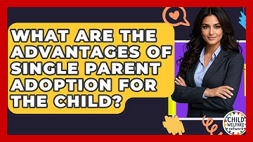 What Are The Advantages Of Single Parent Adoption For The Child? - Child Welfare Network