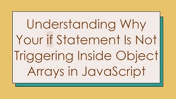 Understanding Why Your if Statement Is Not Triggering Inside Object Arrays in JavaScript