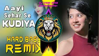Aayi Sehar Se kudiya 4 Dj Remix Hard Bass | Full Vibration Mix | Dj Yogi King Mahendergarh